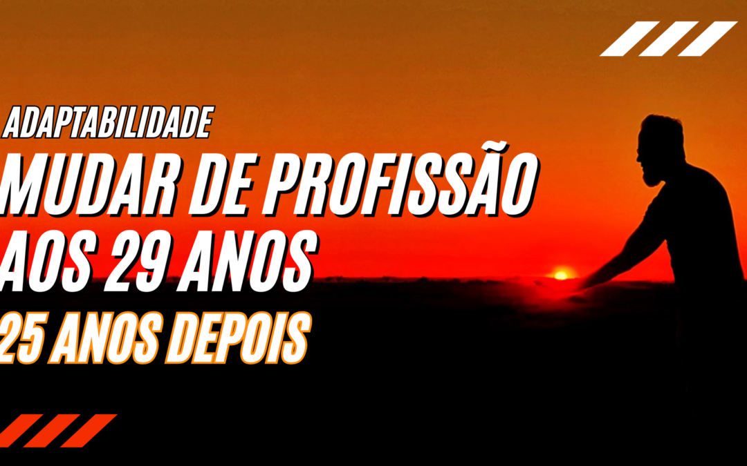 Como foi mudar de profissão ao 29 anos – 25 anos depois