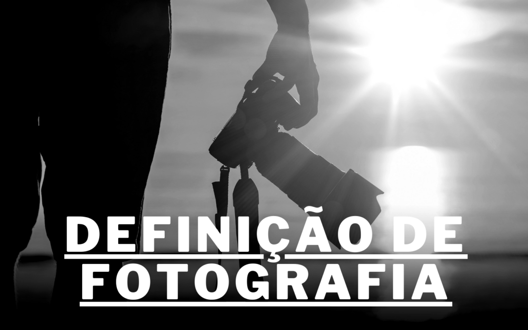 Definição de Fotografia: O Que É, Conceitos e Significado Artístico