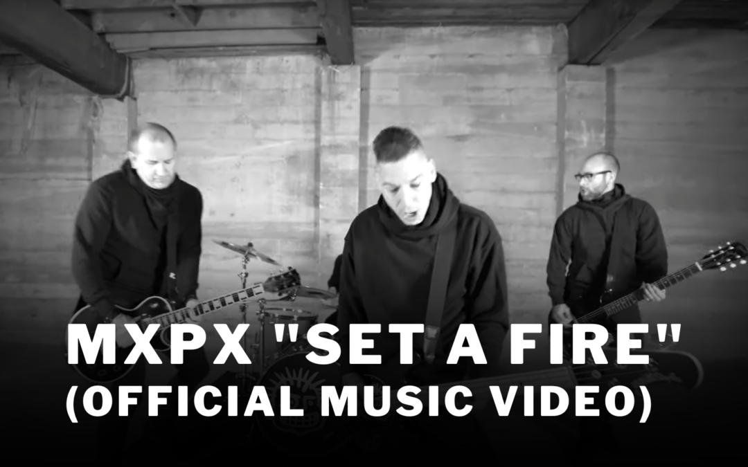 MxPx “Set A Fire”