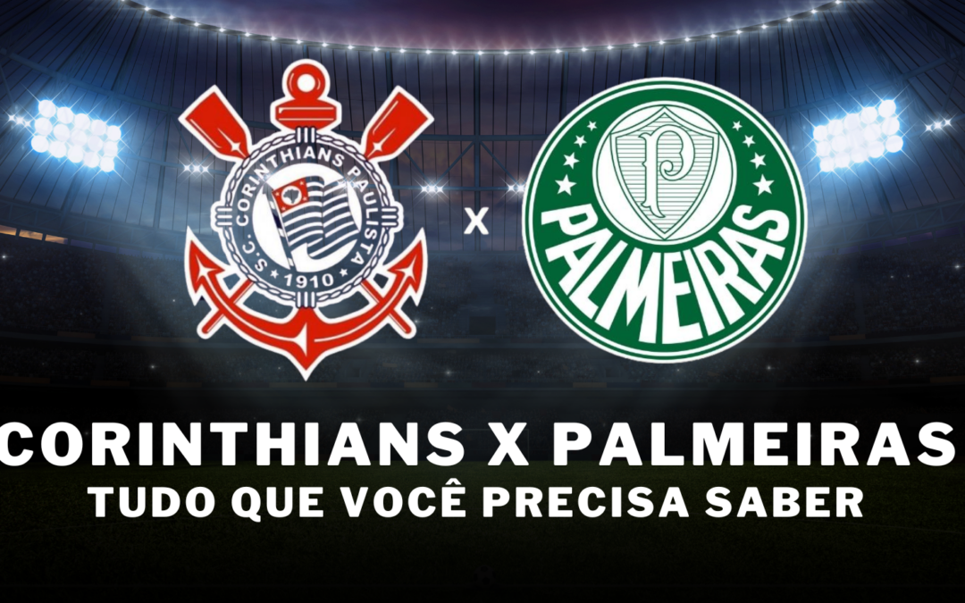 Corinthians x Palmeiras - tudo que você precisa saber